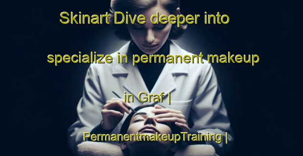 Skinart Dive deeper into specialize in permanent makeup in Graf | PermanentmakeupTraining | PermanentmakeupClasses | SkinartTraining-United States
